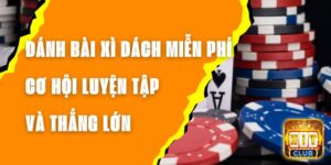 Đánh Bài Xì Dách Miễn Phí - Cơ Hội Luyện Tập Và Thắng Lớn