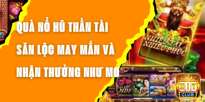 Quà Nổ Hũ Thần Tài - Săn Lộc May Mắn Và Nhận Thưởng Như Mơ