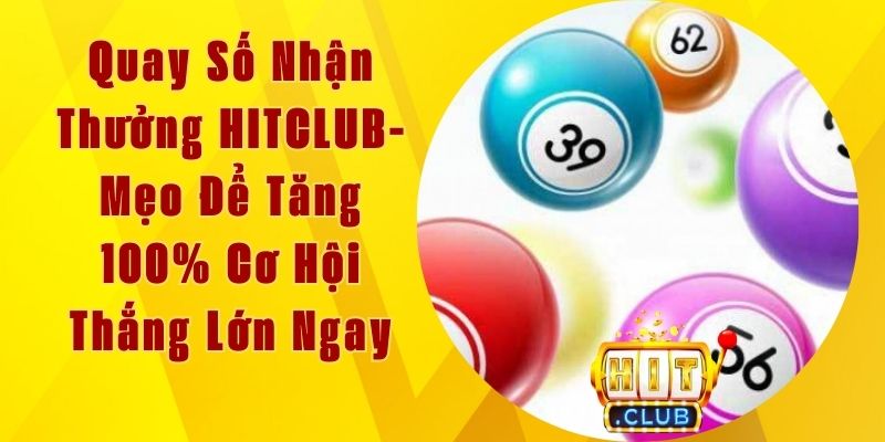 Quay Số Nhận Thưởng HITCLUB-  Mẹo Tăng Cơ Hội Thắng Lớn